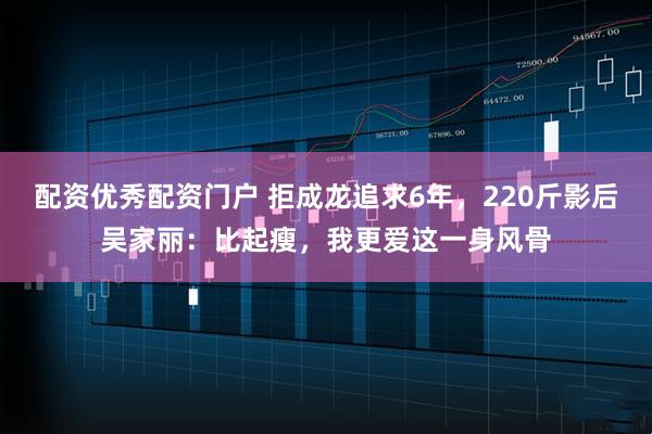 配资优秀配资门户 拒成龙追求6年，220斤影后吴家丽：比起瘦，我更爱这一身风骨