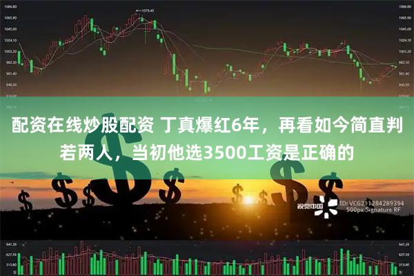 配资在线炒股配资 丁真爆红6年，再看如今简直判若两人，当初他选3500工资是正确的